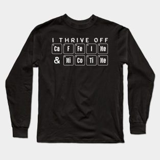 I Thrive Off Caffeine And Nicotine Long Sleeve T-Shirt